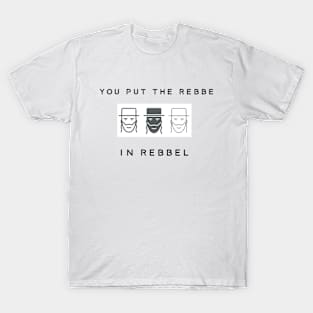 You put the rebbe in rebbel T-Shirt